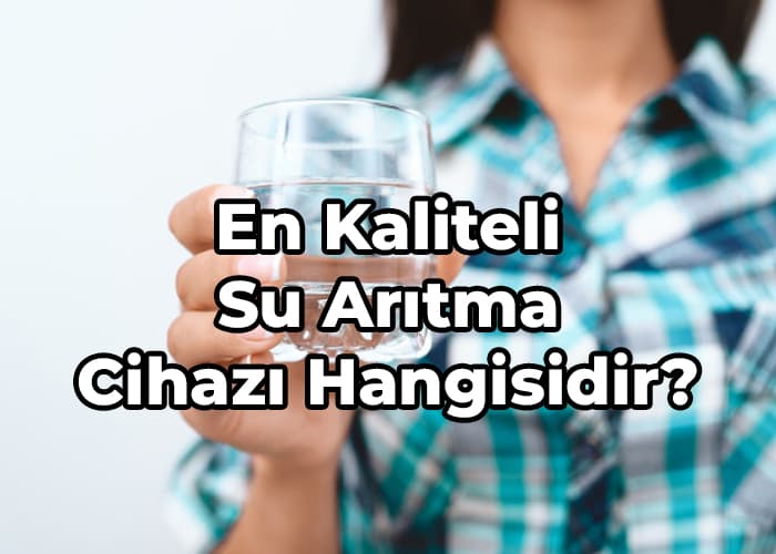 en kaliteli su arıtma cihazı hangisidir