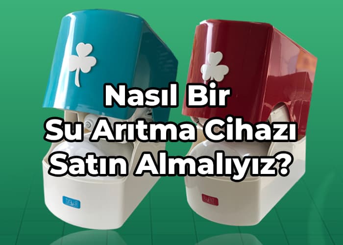 nasıl bir su arıtma cihazı satın almalıyız