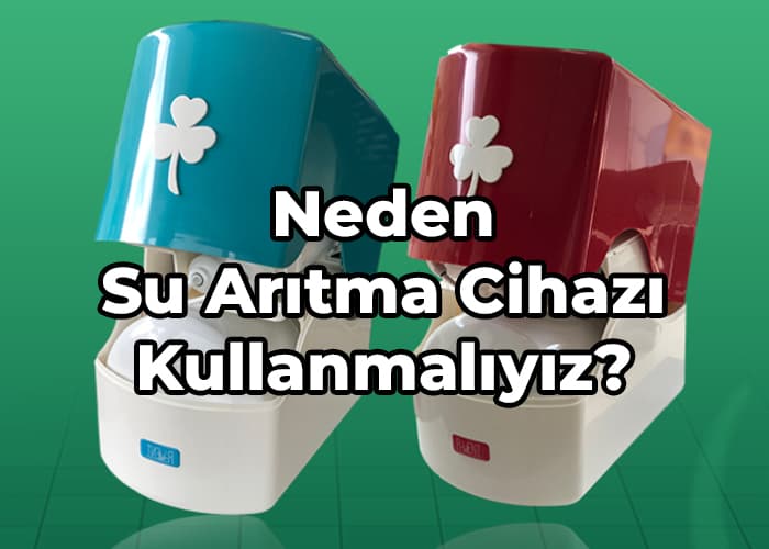 neden su arıtma cihazı kullanmalıyız