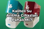 Kaliteli Su Arıtma Cihazları Pahalı Mı?