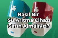 Nasıl Bir Su Arıtma Cihazı Satın Almalıyız?